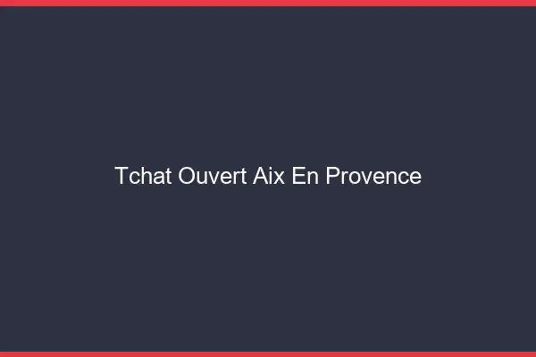 Tchat Ouvert Aix-en-Provence