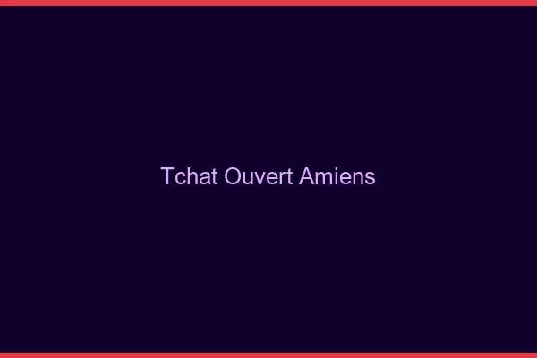 Tchat Ouvert Amiens