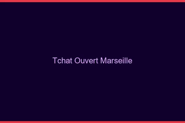 Tchat Ouvert Marseille