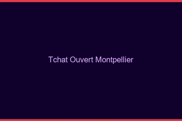 Tchat Ouvert Montpellier