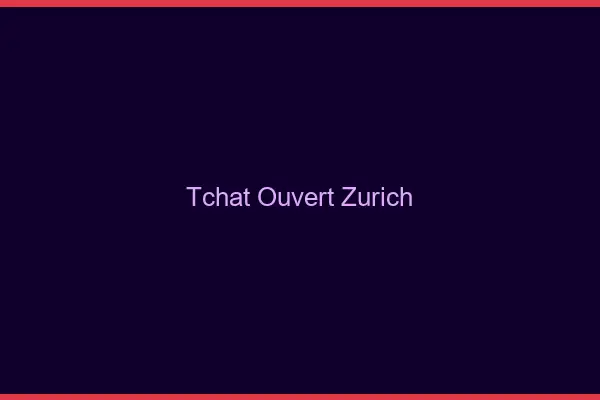 Tchat Ouvert Zurich