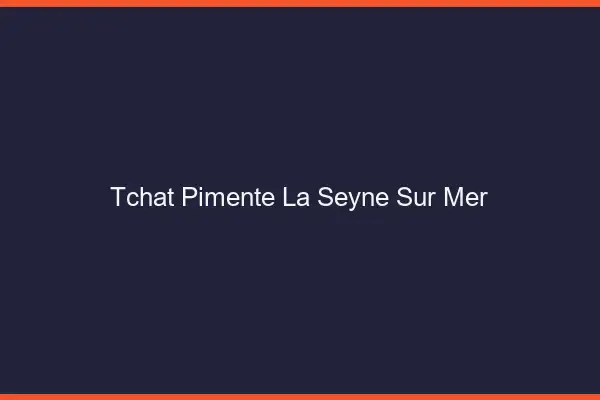 Tchat Pimenté La Seyne-sur-Mer