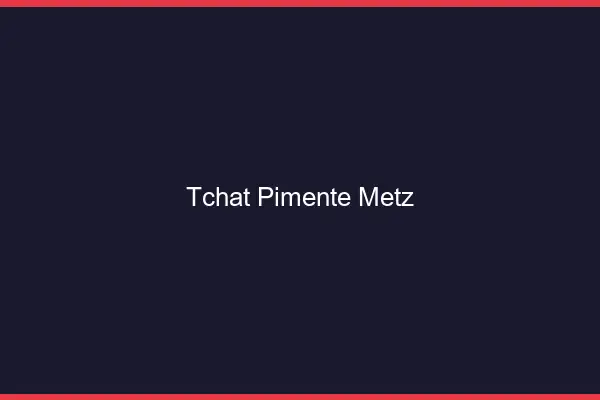 Tchat Pimenté Metz
