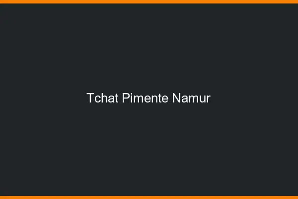 Tchat Pimenté Namur