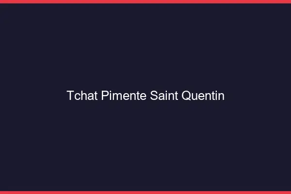 Tchat Pimenté Saint-Quentin