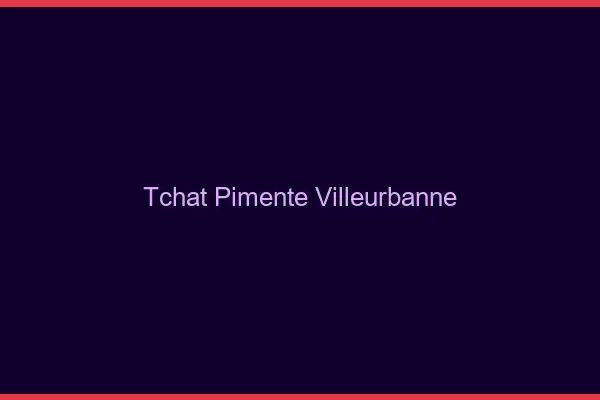 Tchat Pimenté Villeurbanne