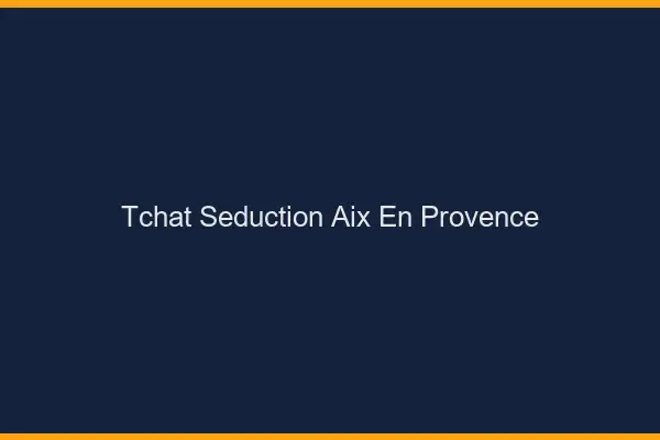Tchat Séduction Aix-en-Provence