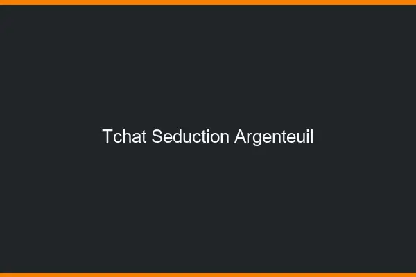 Tchat Séduction Argenteuil