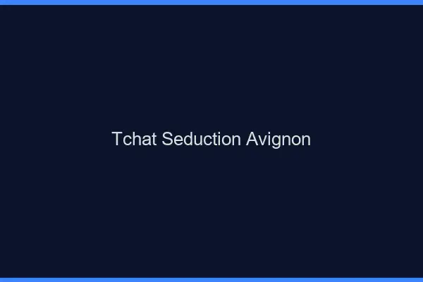 Tchat Séduction Avignon