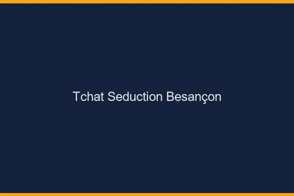 Tchat Séduction Besançon