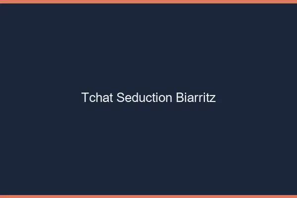 Tchat Séduction Biarritz