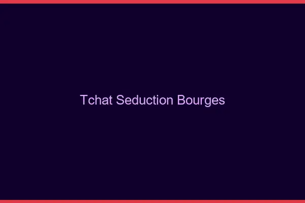 Tchat Séduction Bourges