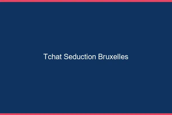 Tchat Séduction Bruxelles