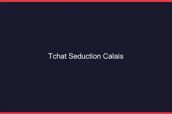 Tchat Séduction Calais
