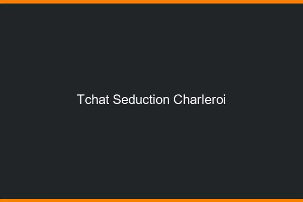 Tchat Séduction Charleroi