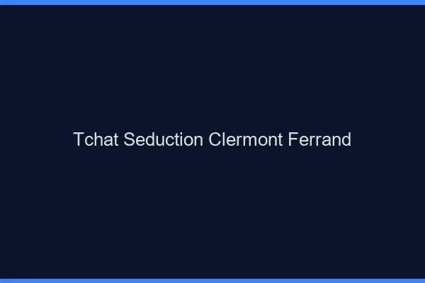 Tchat Séduction Clermont-Ferrand