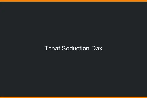 Tchat Séduction Dax