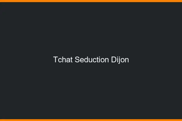 Tchat Séduction Dijon