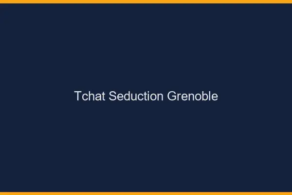 Tchat Séduction Grenoble