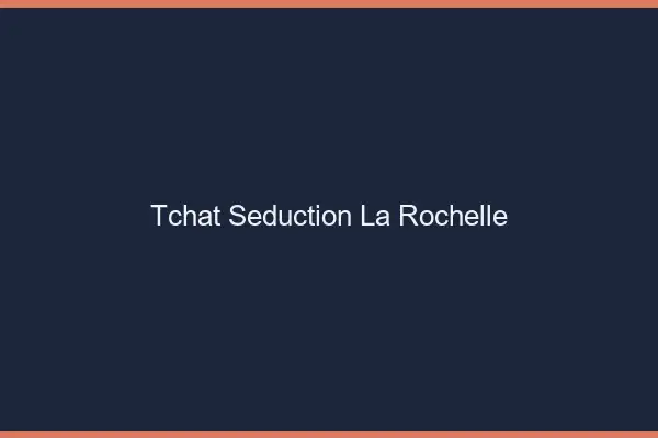 Tchat Séduction La Rochelle