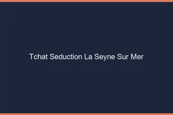 Tchat Séduction La Seyne-sur-Mer
