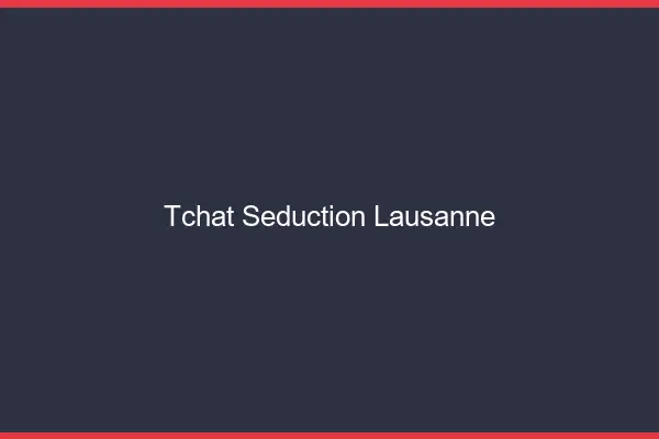 Tchat Séduction Lausanne