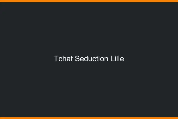 Tchat Séduction Lille