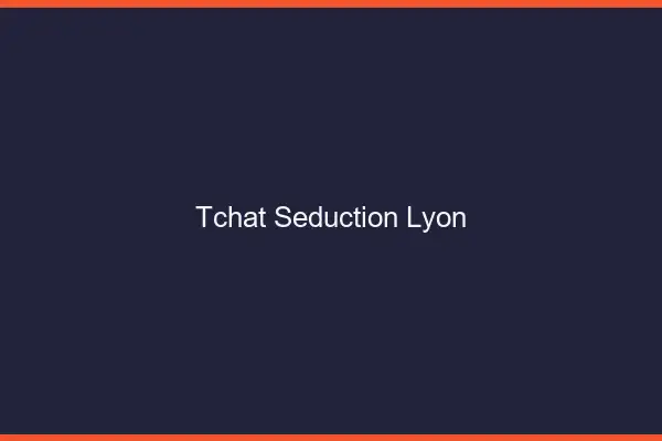 Tchat Séduction Lyon