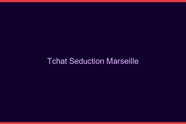 Tchat Séduction Marseille