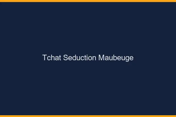 Tchat Séduction Maubeuge