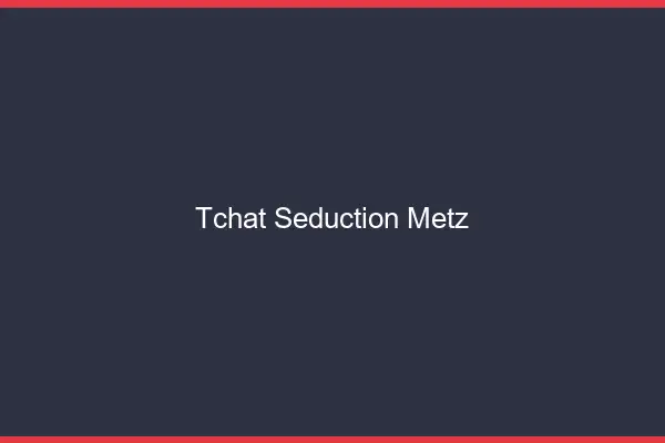 Tchat Séduction Metz