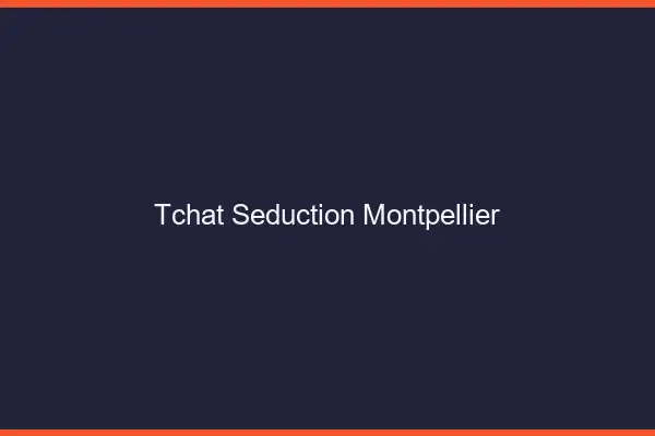 Tchat Séduction Montpellier
