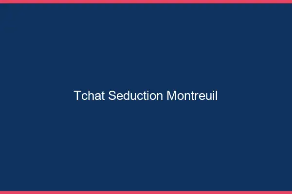 Tchat Séduction Montreuil