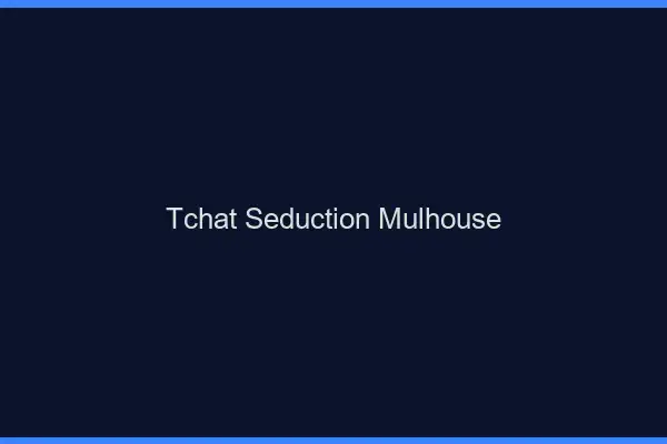 Tchat Séduction Mulhouse