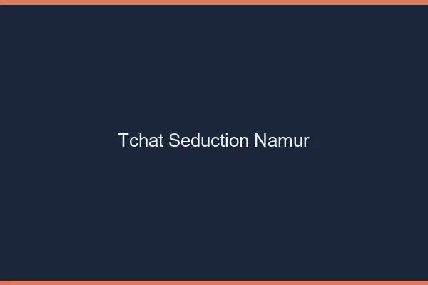 Tchat Séduction Namur