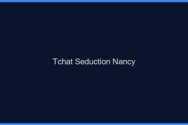 Tchat Séduction Nancy