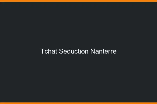 Tchat Séduction Nanterre