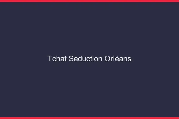 Tchat Séduction Orléans
