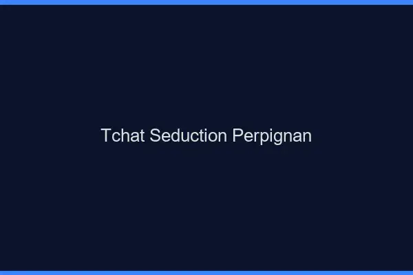 Tchat Séduction Perpignan