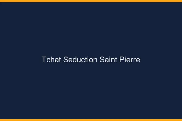 Tchat Séduction Saint-Pierre