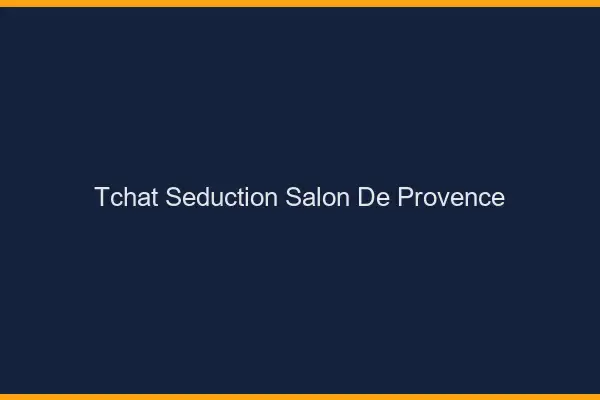 Tchat Séduction Salon-de-Provence
