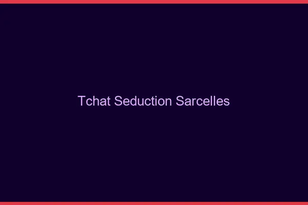 Tchat Séduction Sarcelles