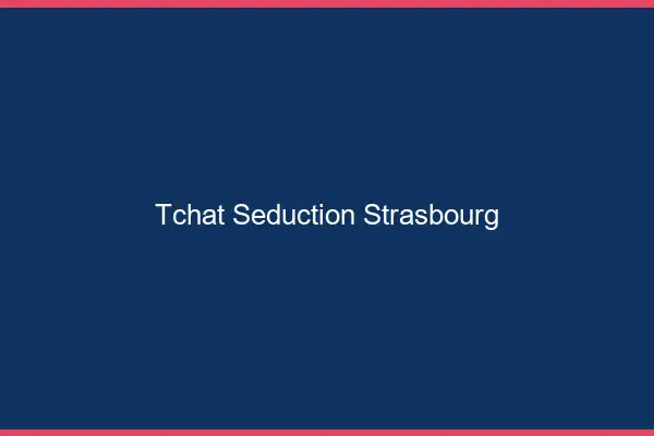 Tchat Séduction Strasbourg
