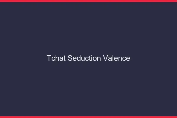 Tchat Séduction Valence