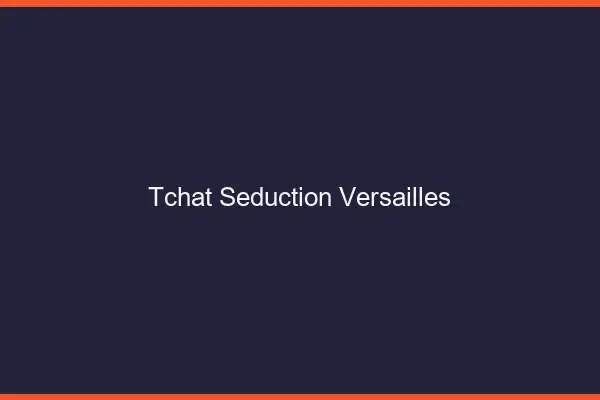 Tchat Séduction Versailles