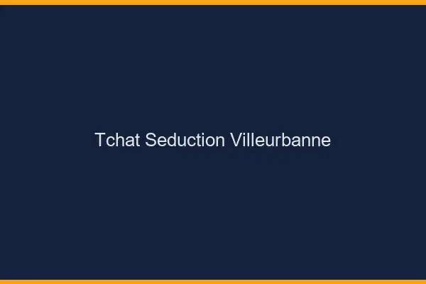 Tchat Séduction Villeurbanne