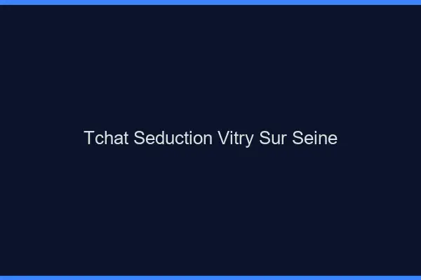 Tchat Séduction Vitry-sur-Seine